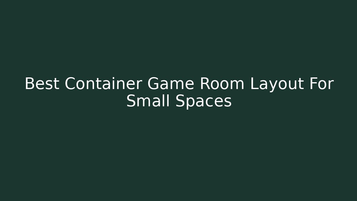 Best Container Game Room Layout For Small Spaces
