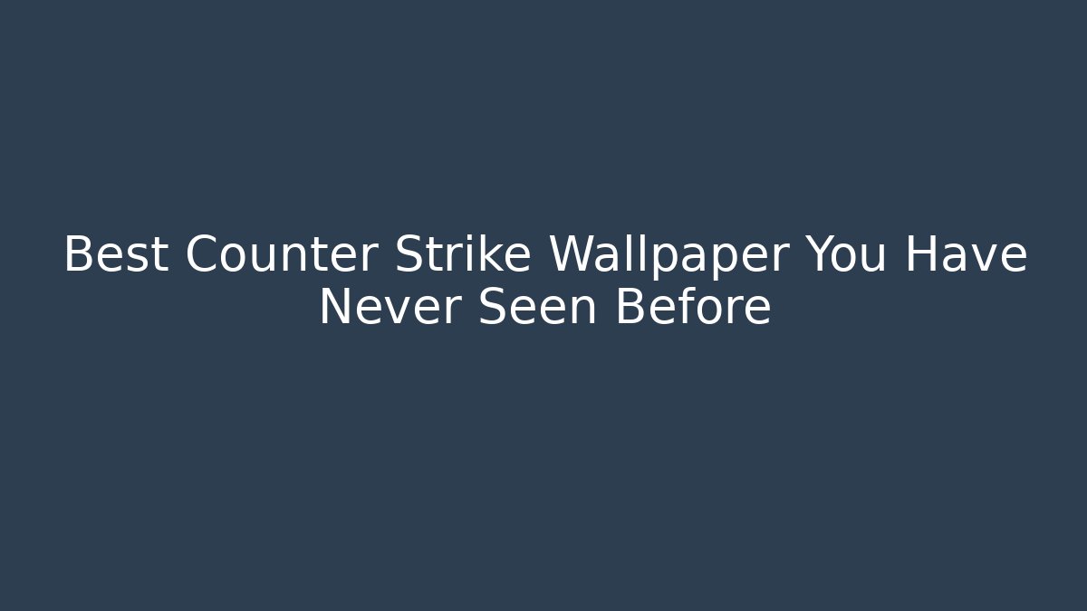 Best Counter Strike Wallpaper You Have Never Seen Before