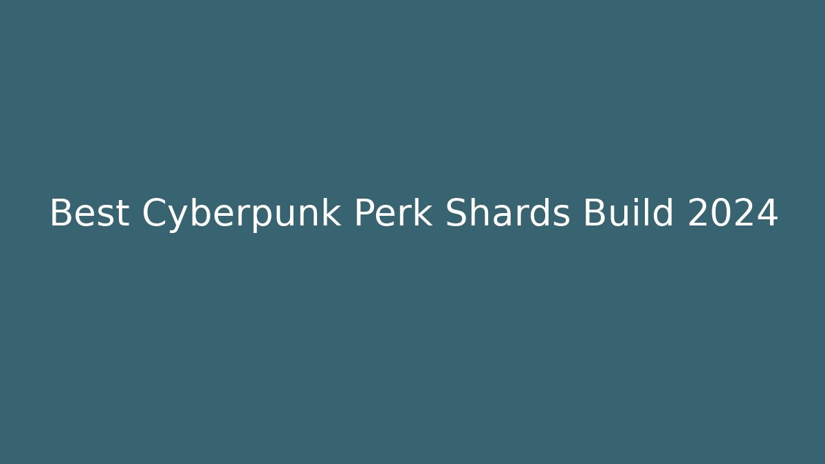 Best Cyberpunk Perk Shards Build 2024