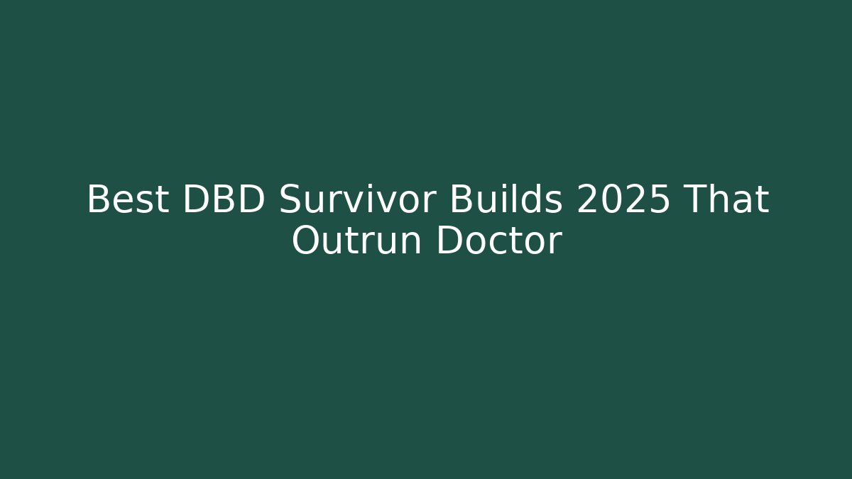 Best DBD Survivor Builds 2025 That Outrun Doctor