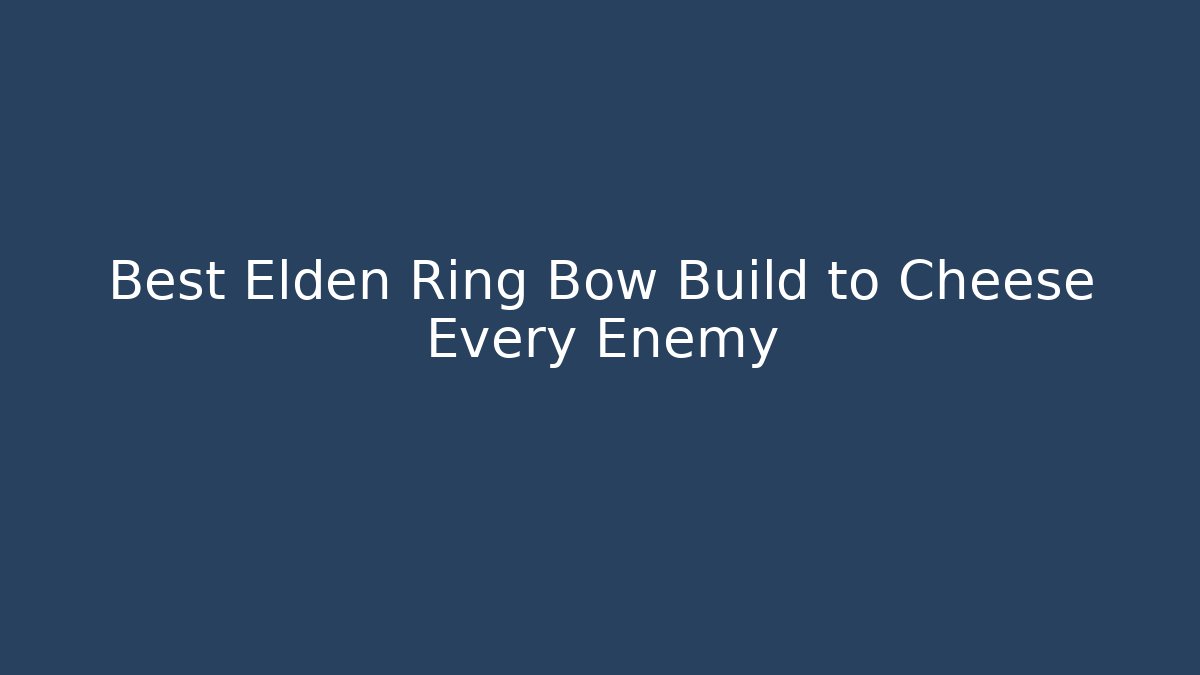 Best Elden Ring Bow Build to Cheese Every Enemy