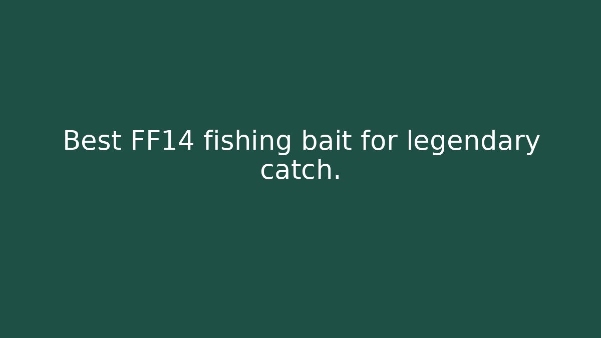 Best FF14 fishing bait for legendary catch.