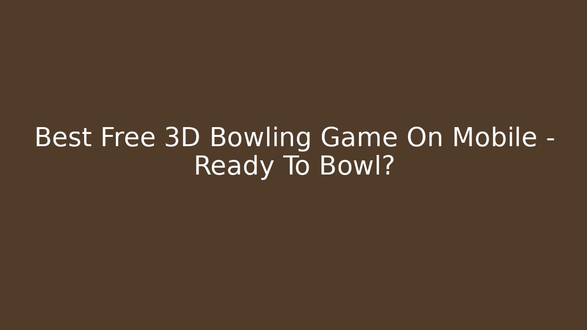 Best Free 3D Bowling Game On Mobile - Ready To Bowl?