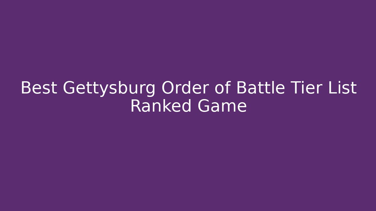 Best Gettysburg Order of Battle Tier List Ranked Game