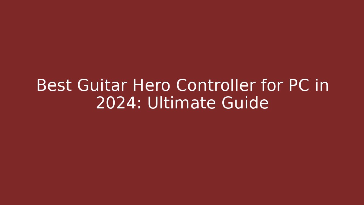Best Guitar Hero Controller for PC in 2024: Ultimate Guide