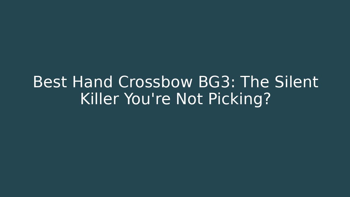 Best Hand Crossbow BG3: The Silent Killer You’re Not Picking? - Andrea Zevedo