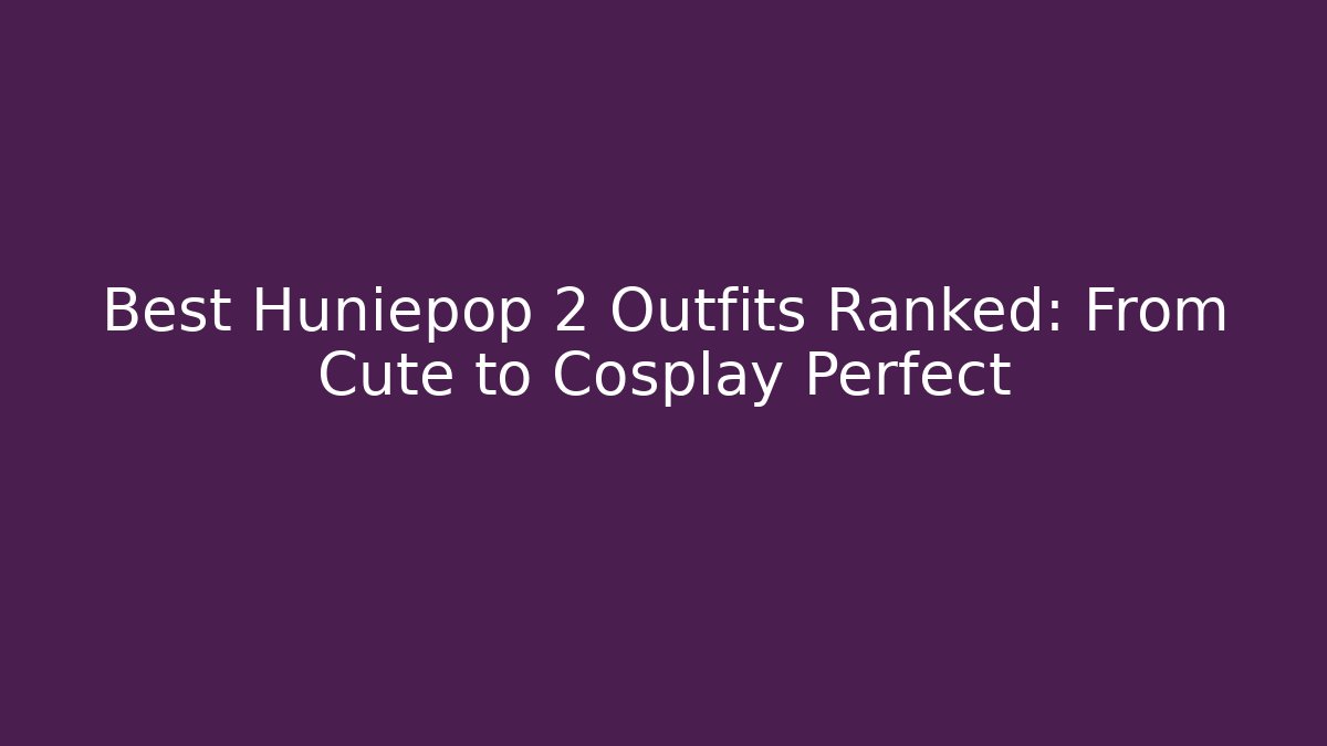 Best Huniepop 2 Outfits Ranked: From Cute to Cosplay Perfect