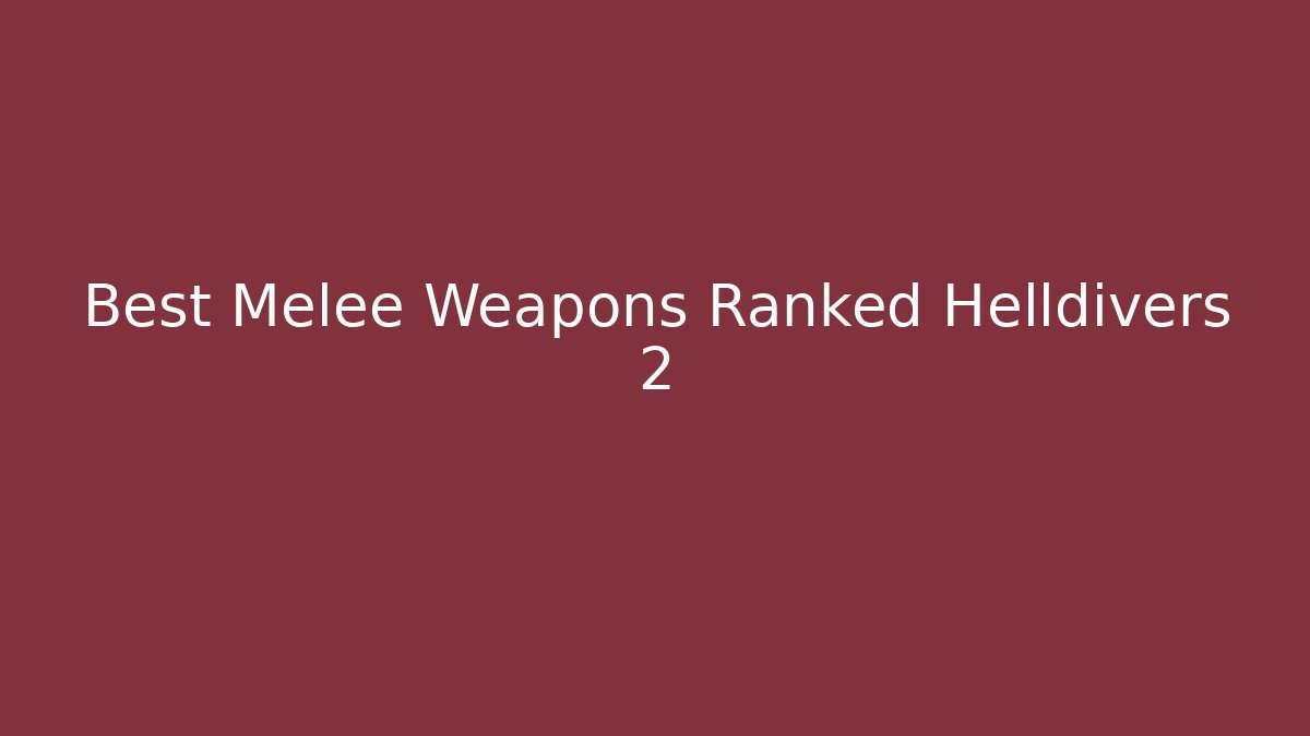 Best Melee Weapons Ranked Helldivers 2 - Andrea Zevedo
