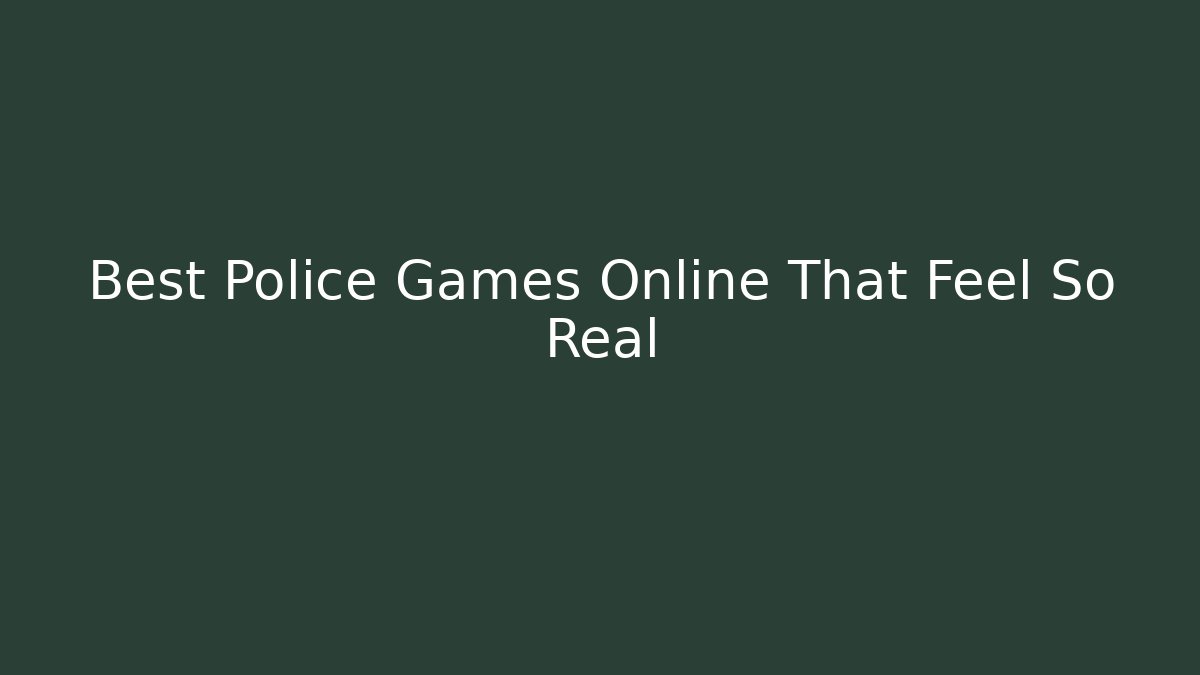 Best Police Games Online That Feel So Real