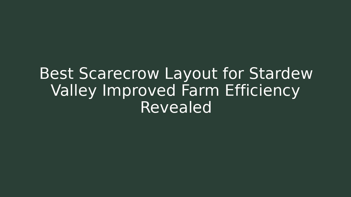 Best Scarecrow Layout for Stardew Valley Improved Farm Efficiency Revealed