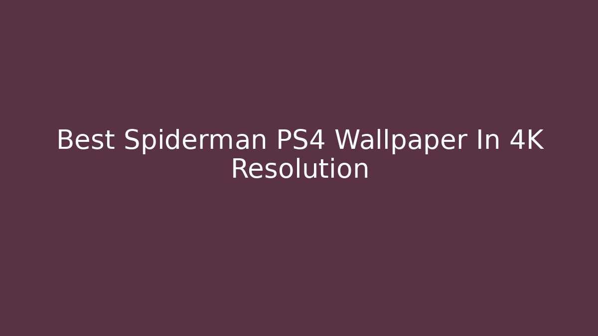 Best Spiderman PS4 Wallpaper In 4K Resolution - Andrea Zevedo