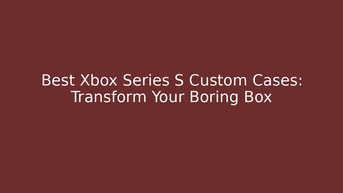 Best Xbox Series S Custom Cases: Transform Your Boring Box