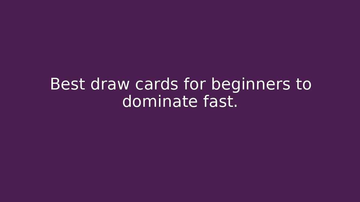 Best draw cards for beginners to dominate fast.