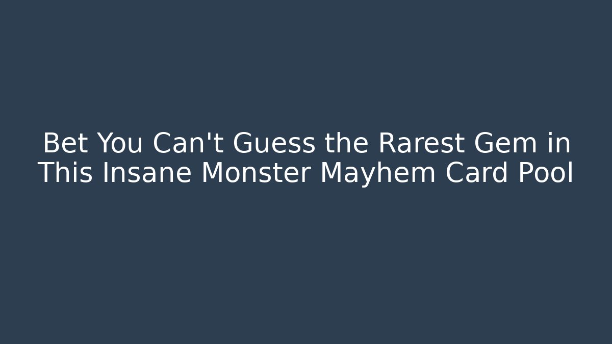 Bet You Can't Guess the Rarest Gem in This Insane Monster Mayhem Card Pool