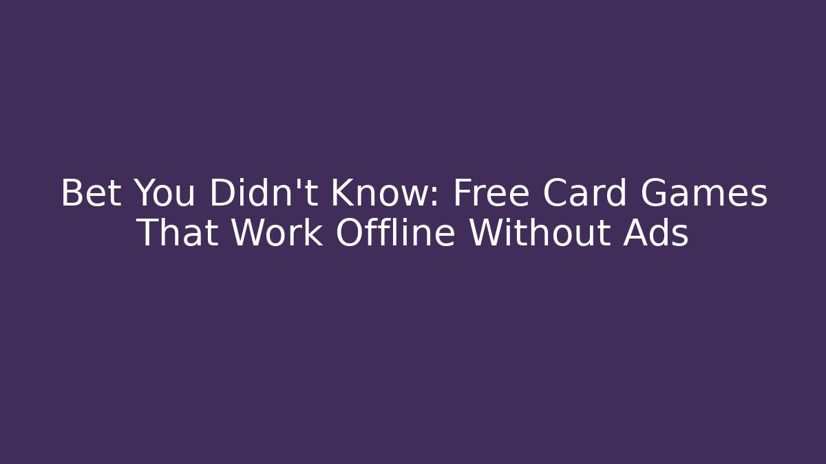 Bet You Didn’t Know: Free Card Games That Work Offline Without Ads