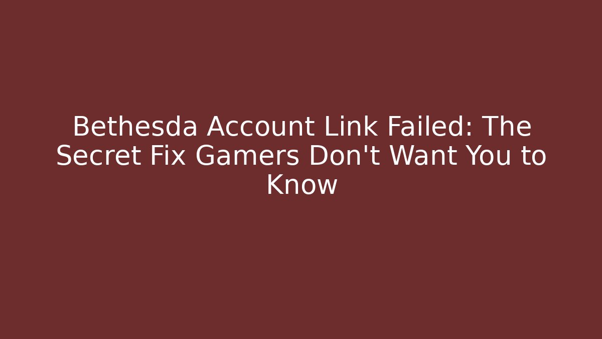 Bethesda Account Link Failed: The Secret Fix Gamers Don’t Want You to Know