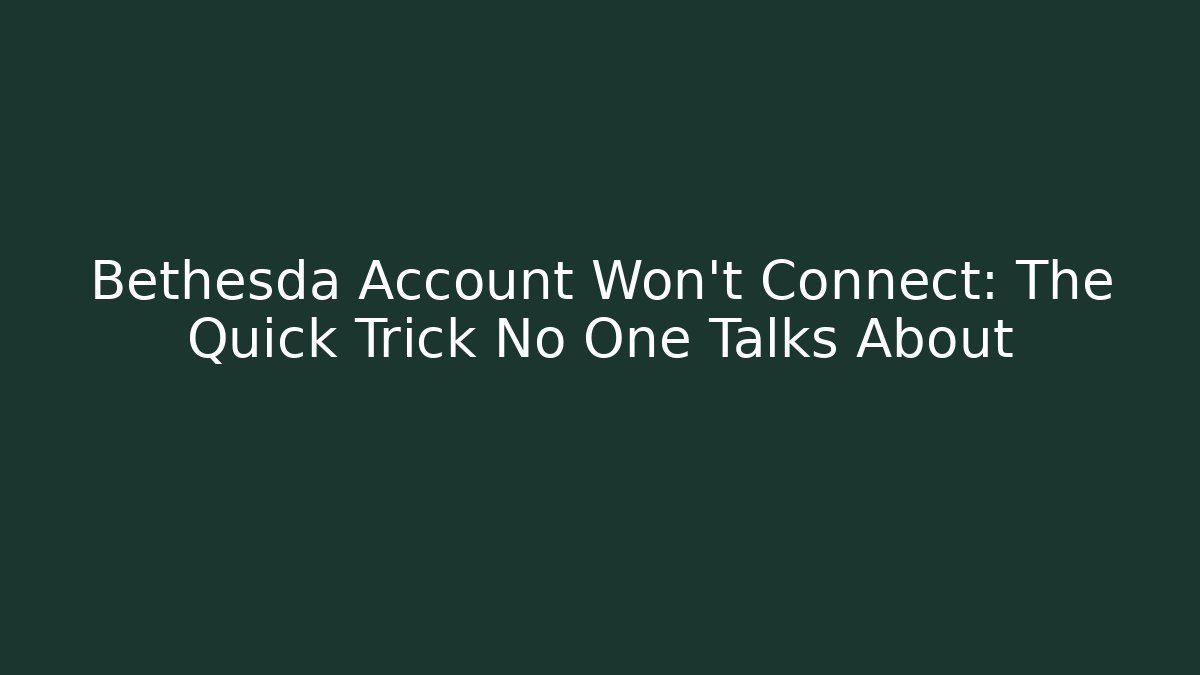 Bethesda Account Won't Connect: The Quick Trick No One Talks About - Andrea Zevedo