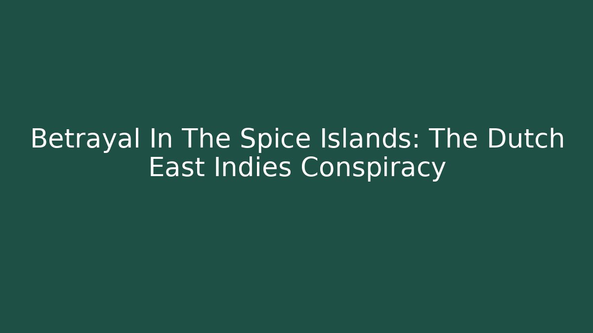 Betrayal In The Spice Islands: The Dutch East Indies Conspiracy
