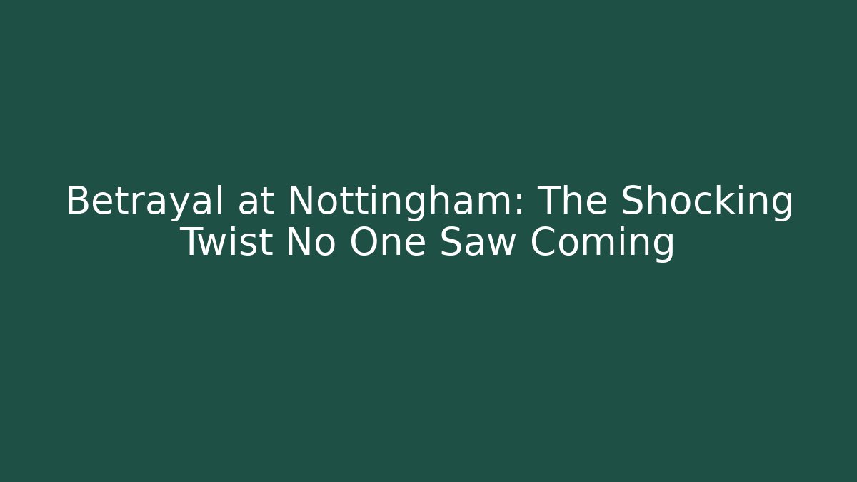 Betrayal at Nottingham: The Shocking Twist No One Saw Coming
