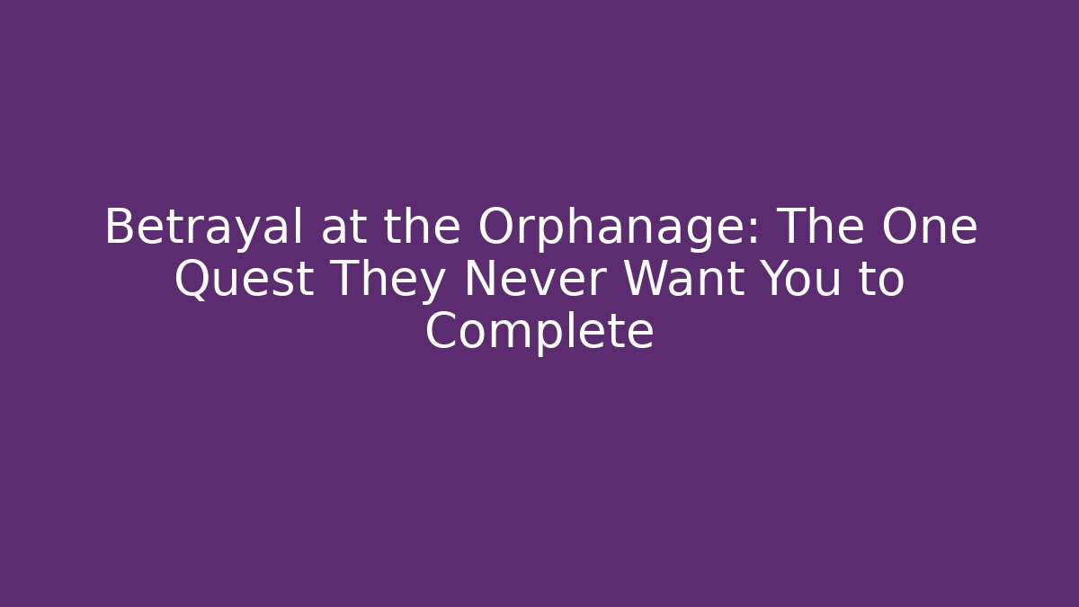 Betrayal at the Orphanage: The One Quest They Never Want You to Complete