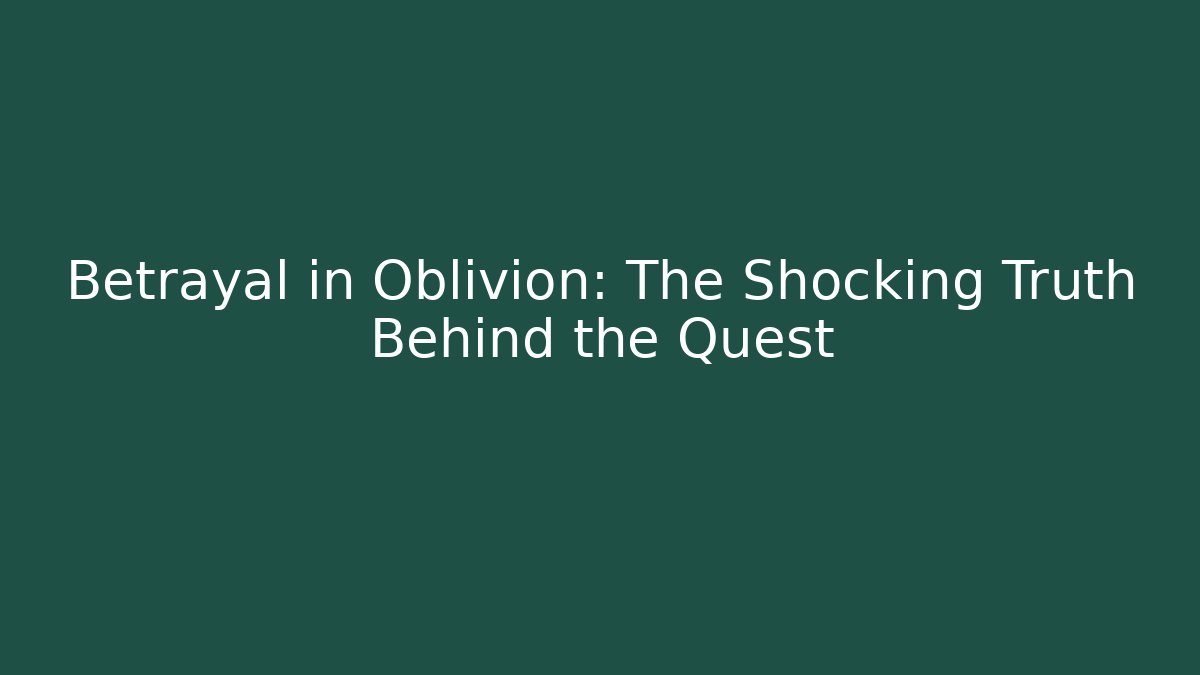 Betrayal in Oblivion: The Shocking Truth Behind the Quest
