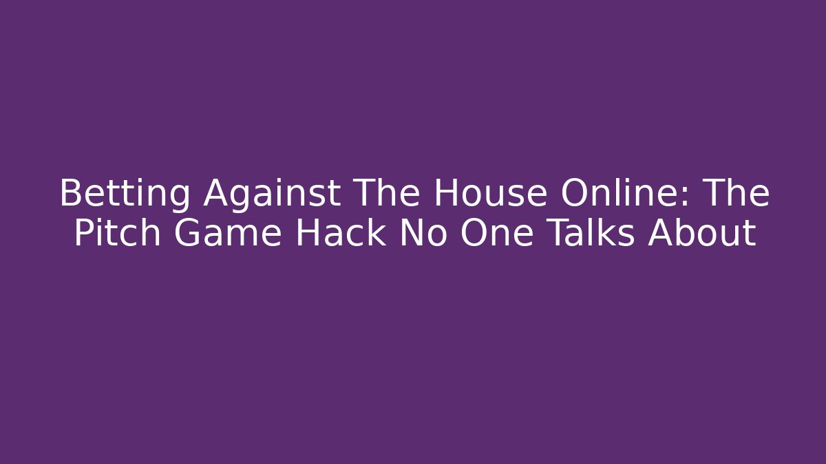 Betting Against The House Online: The Pitch Game Hack No One Talks About