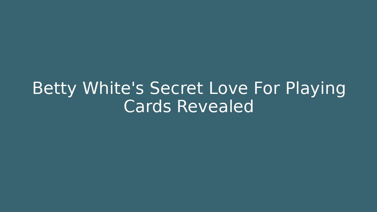 Betty White's Secret Love For Playing Cards Revealed