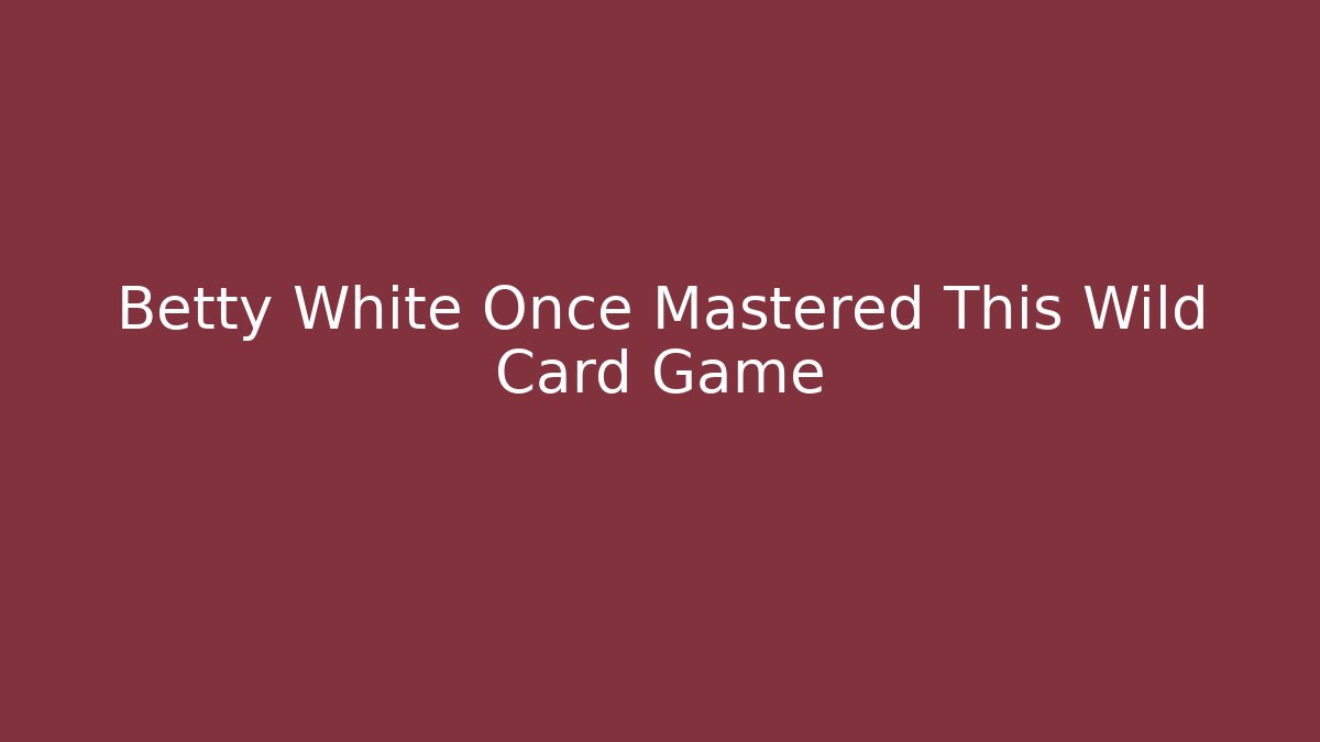 Betty White Once Mastered This Wild Card Game