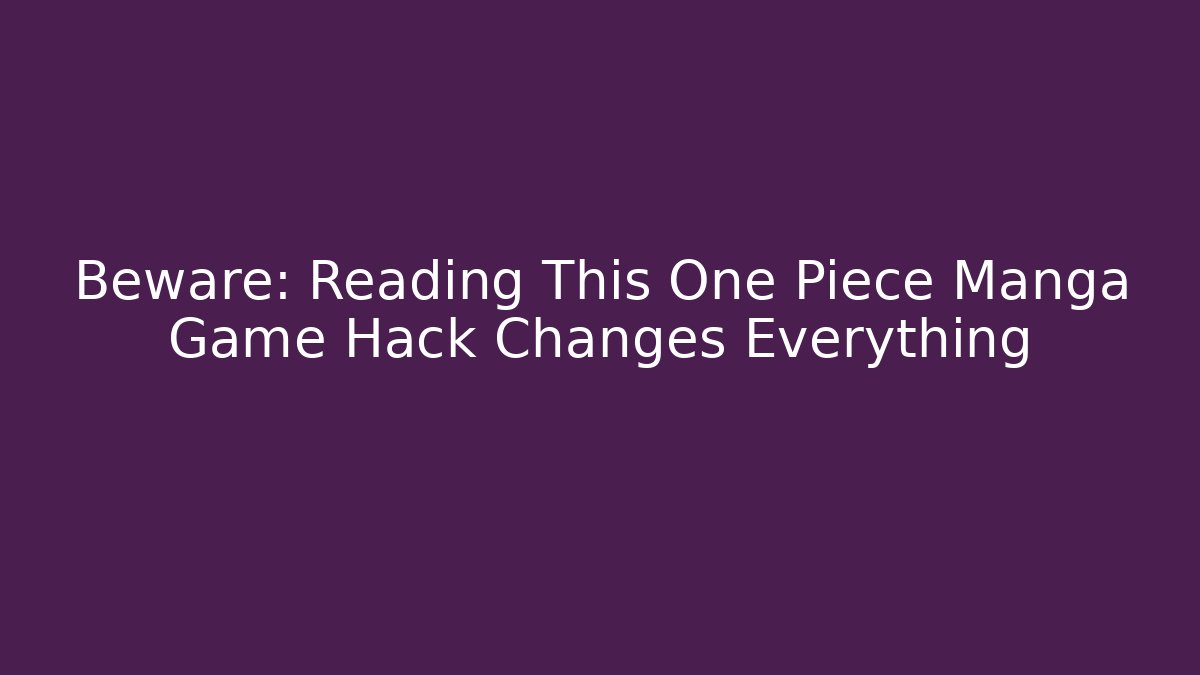 Beware: Reading This One Piece Manga Game Hack Changes Everything