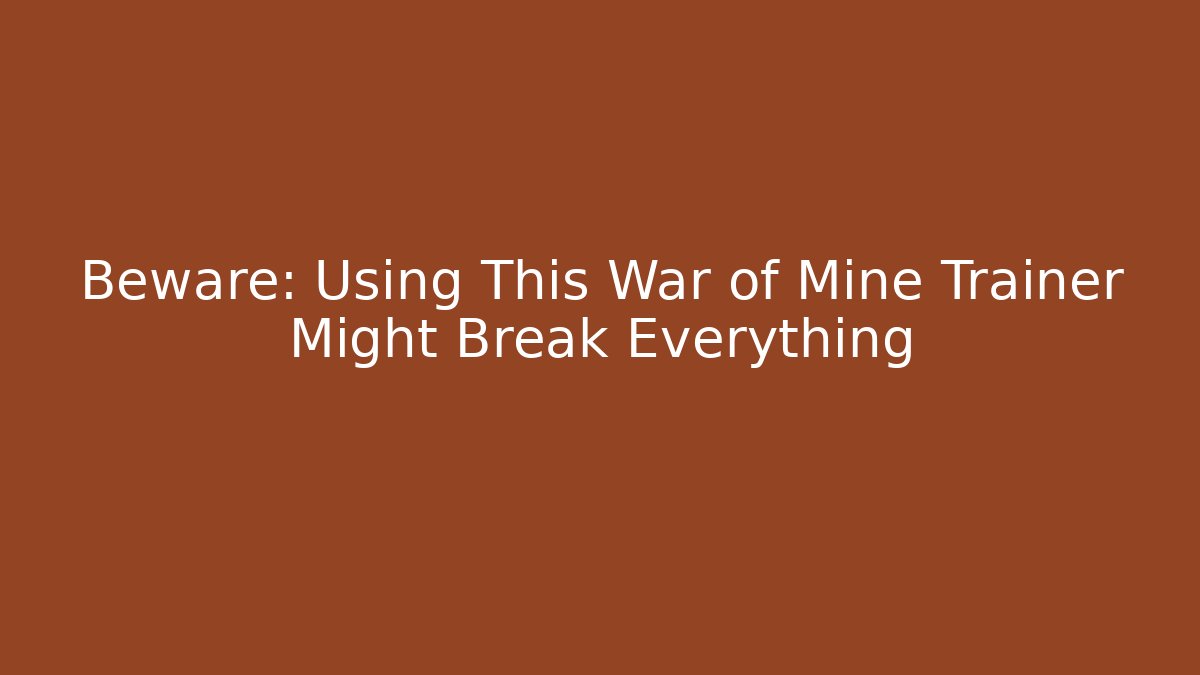 Beware: Using This War of Mine Trainer Might Break Everything