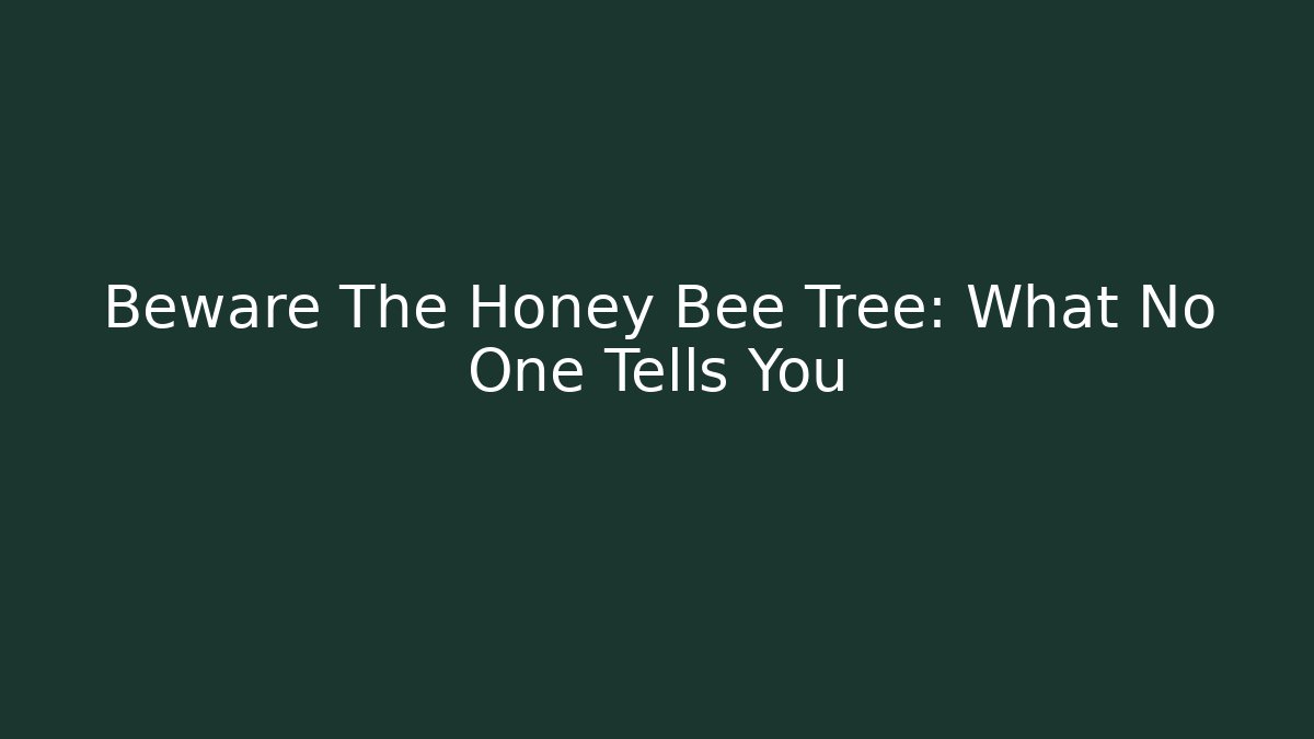 Beware The Honey Bee Tree: What No One Tells You