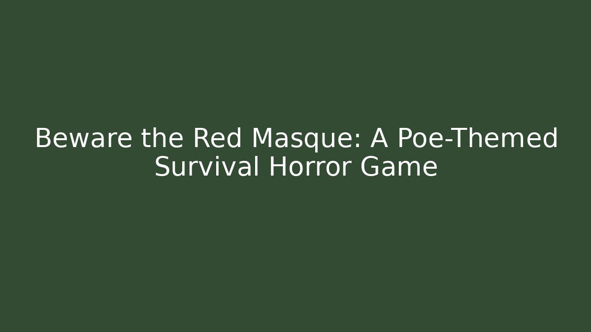 Beware the Red Masque: A Poe-Themed Survival Horror Game