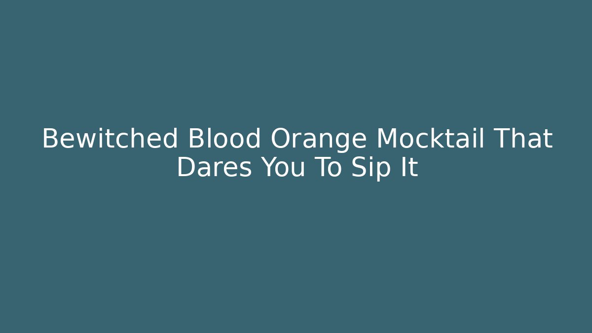 Bewitched Blood Orange Mocktail That Dares You To Sip It