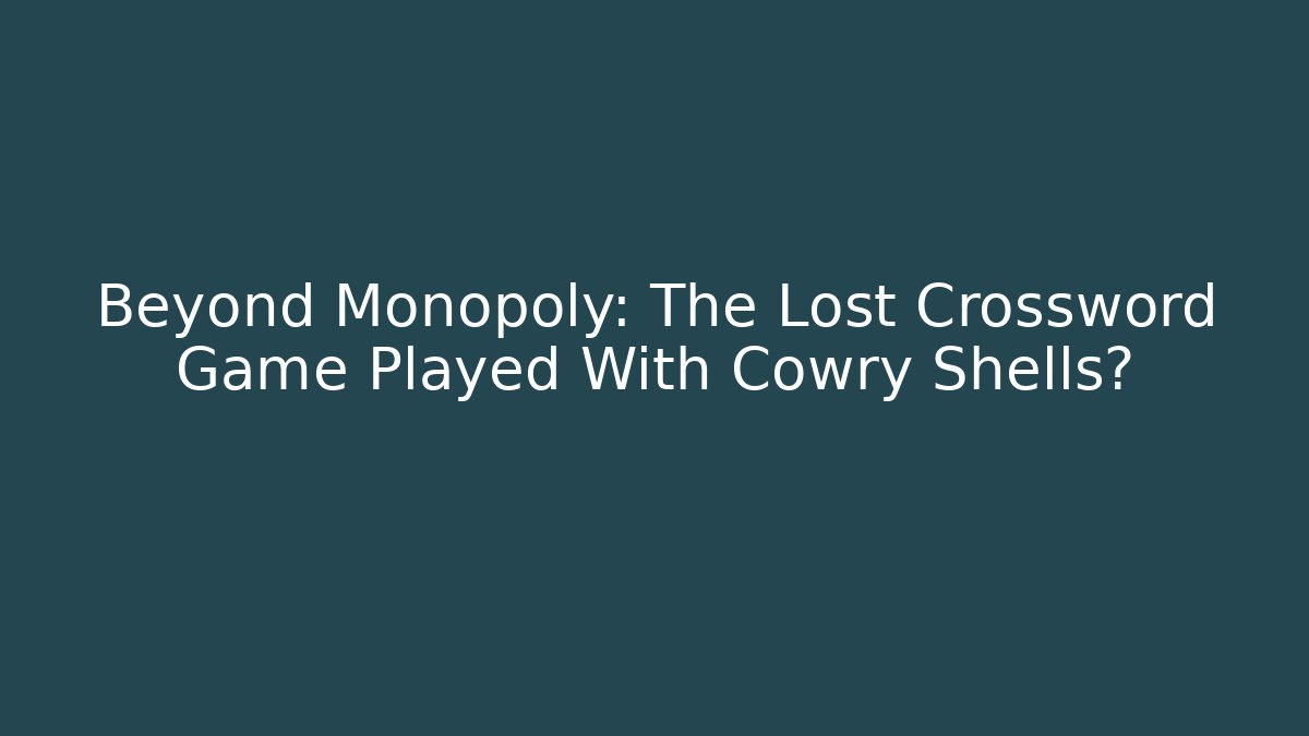 Beyond Monopoly: The Lost Crossword Game Played With Cowry Shells? - Andrea Zevedo