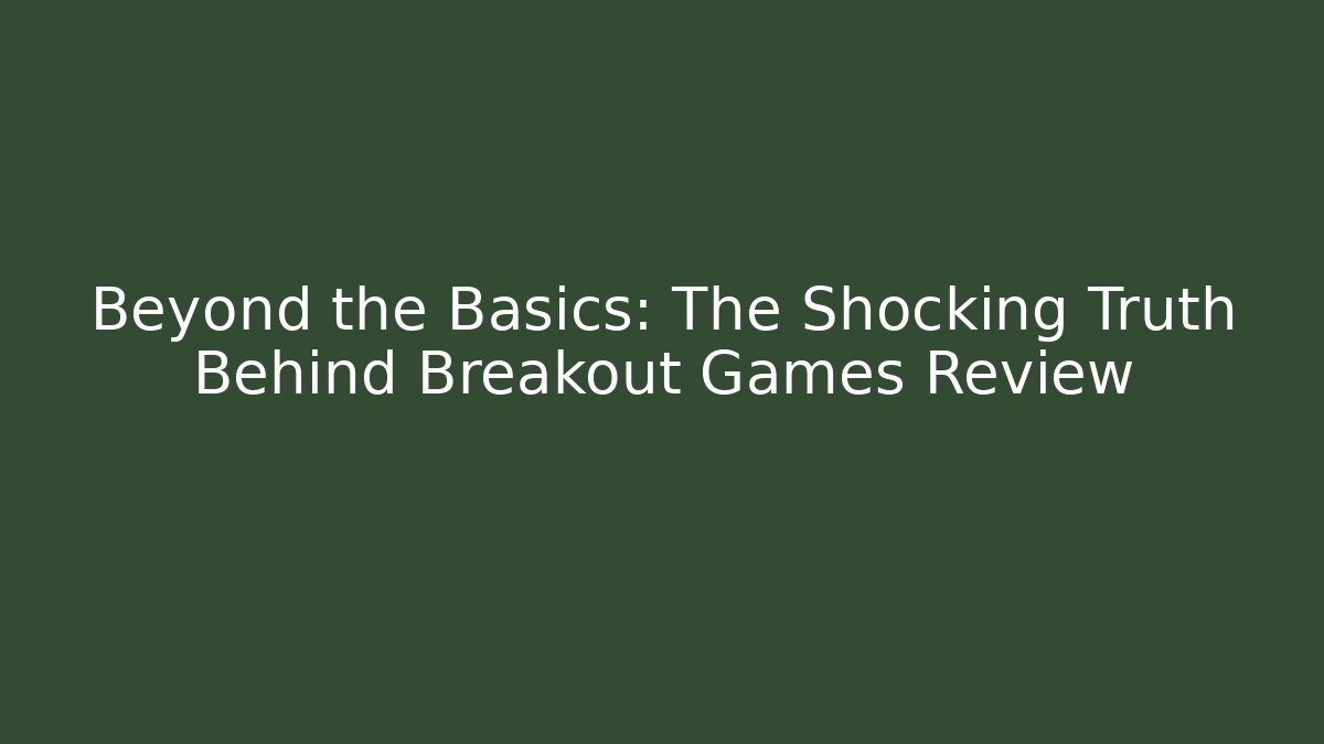 Beyond the Basics: The Shocking Truth Behind Breakout Games Review - Andrea Zevedo