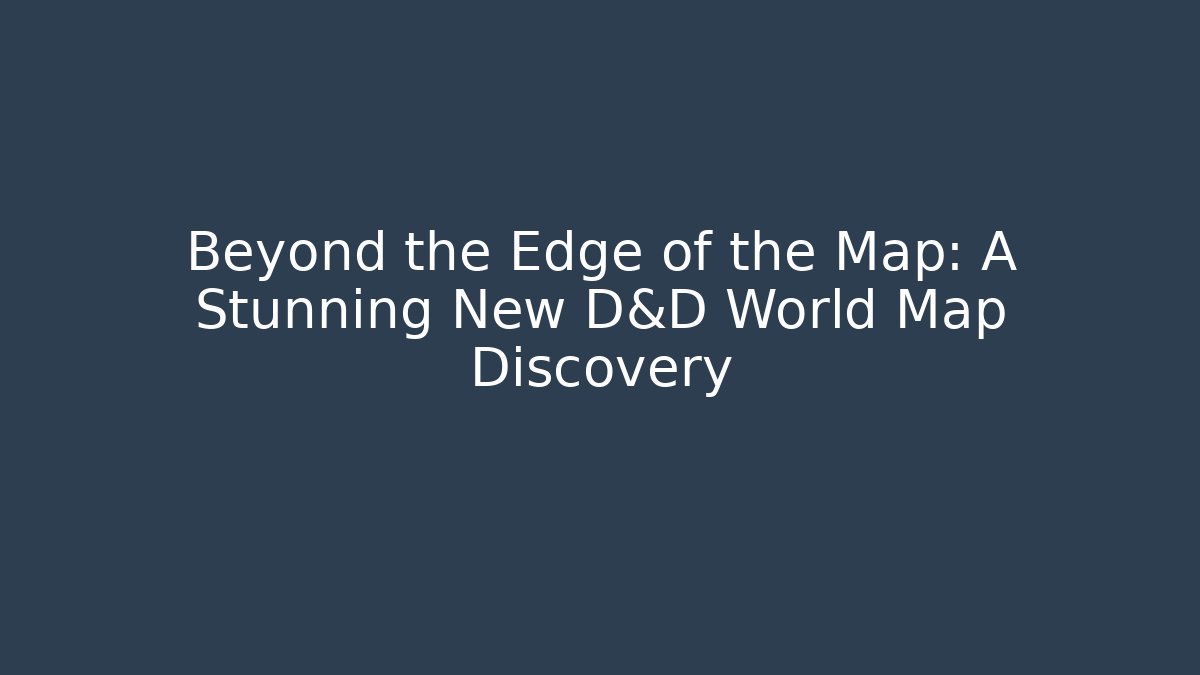 Beyond the Edge of the Map: A Stunning New D&D World Map Discovery - Andrea Zevedo