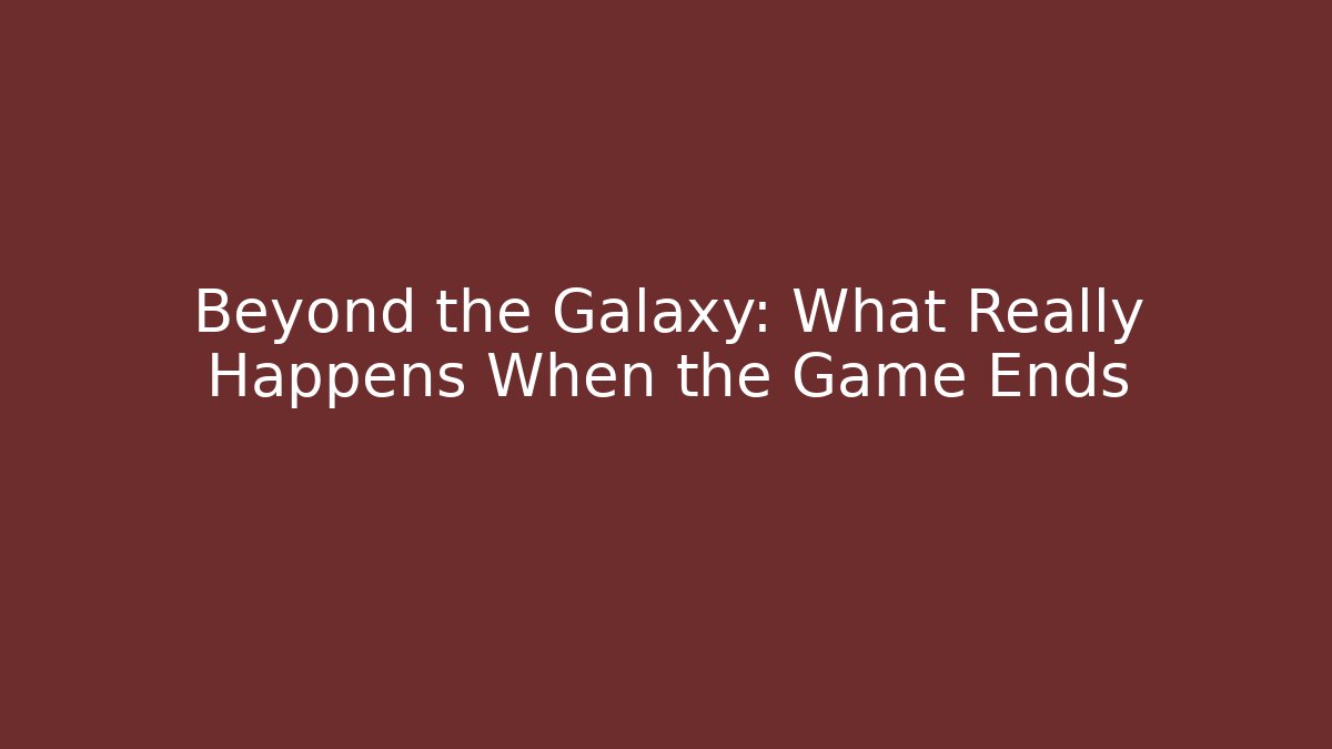 Beyond the Galaxy: What Really Happens When the Game Ends