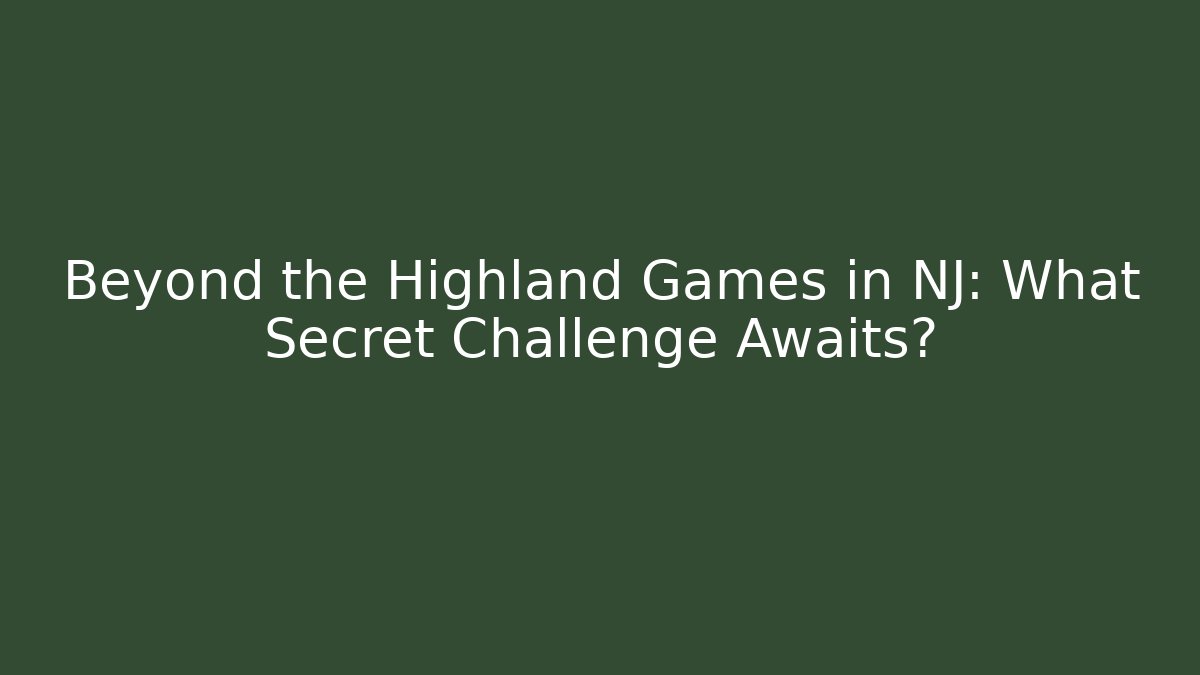 Beyond the Highland Games in NJ: What Secret Challenge Awaits?