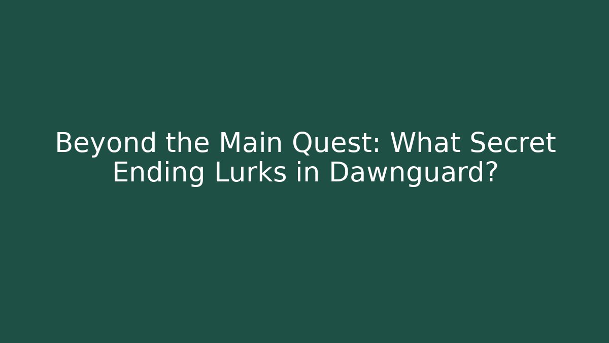 Beyond the Main Quest: What Secret Ending Lurks in Dawnguard?