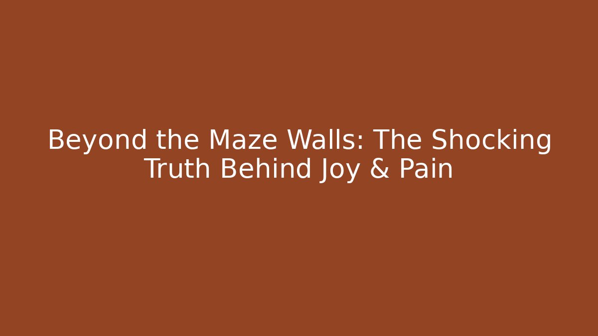 Beyond the Maze Walls: The Shocking Truth Behind Joy & Pain