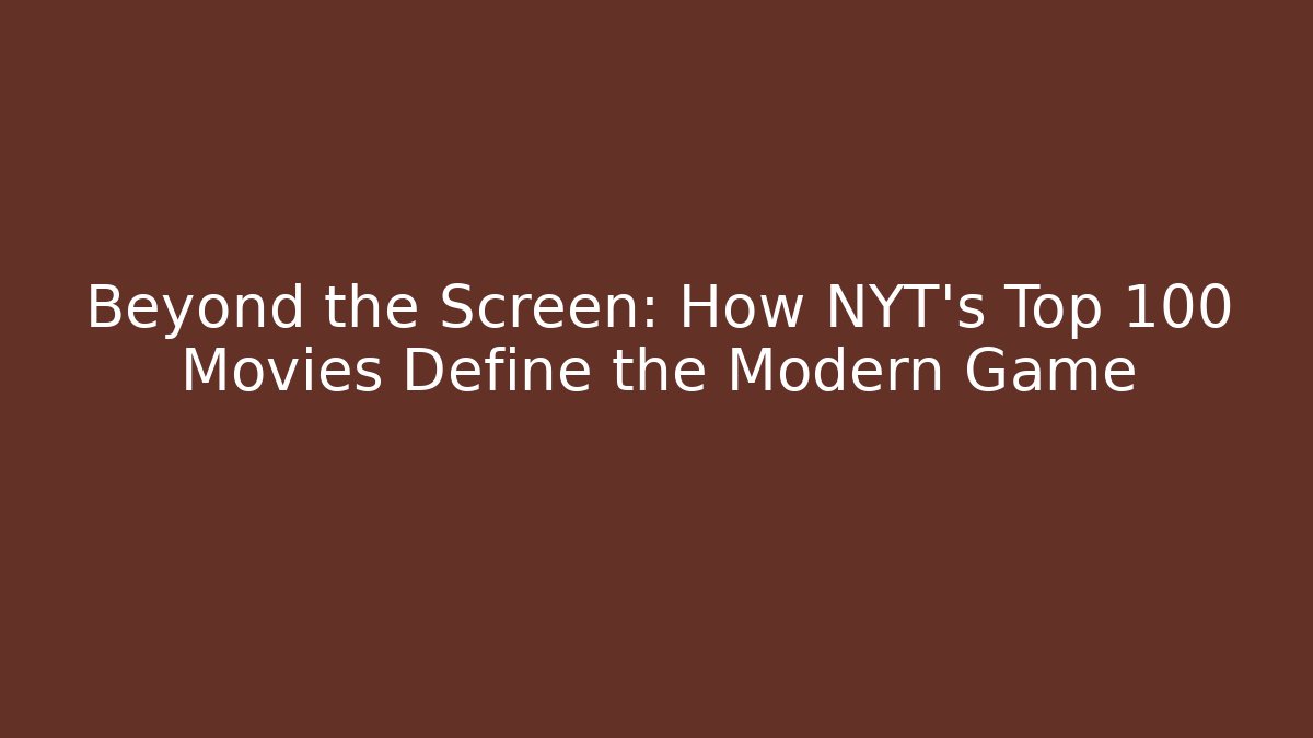 Beyond the Screen: How NYT's Top 100 Movies Define the Modern Game