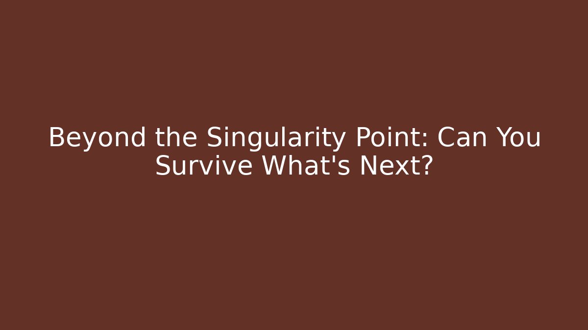 Beyond the Singularity Point: Can You Survive What's Next?
