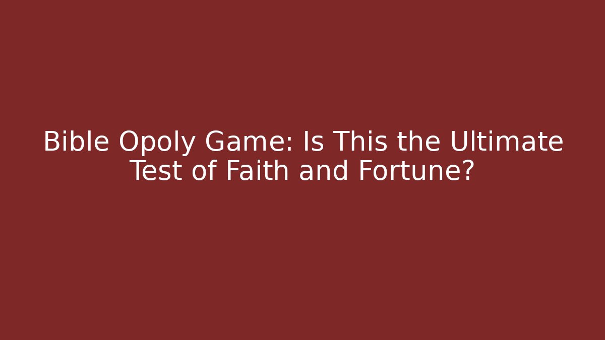 Bible Opoly Game: Is This the Ultimate Test of Faith and Fortune?