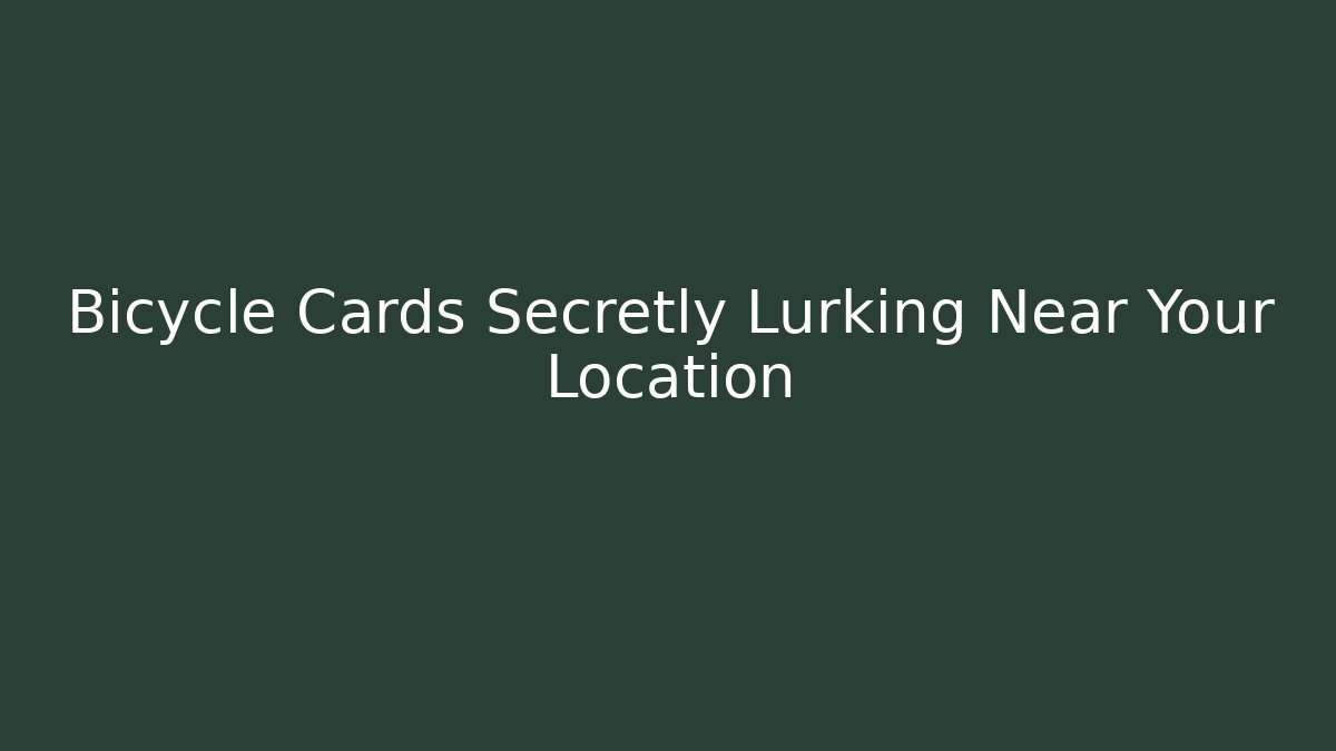 Bicycle Cards Secretly Lurking Near Your Location