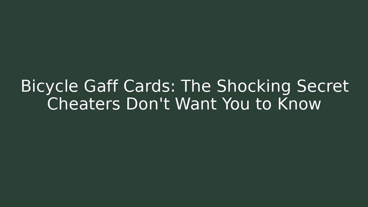 Bicycle Gaff Cards: The Shocking Secret Cheaters Don't Want You to Know