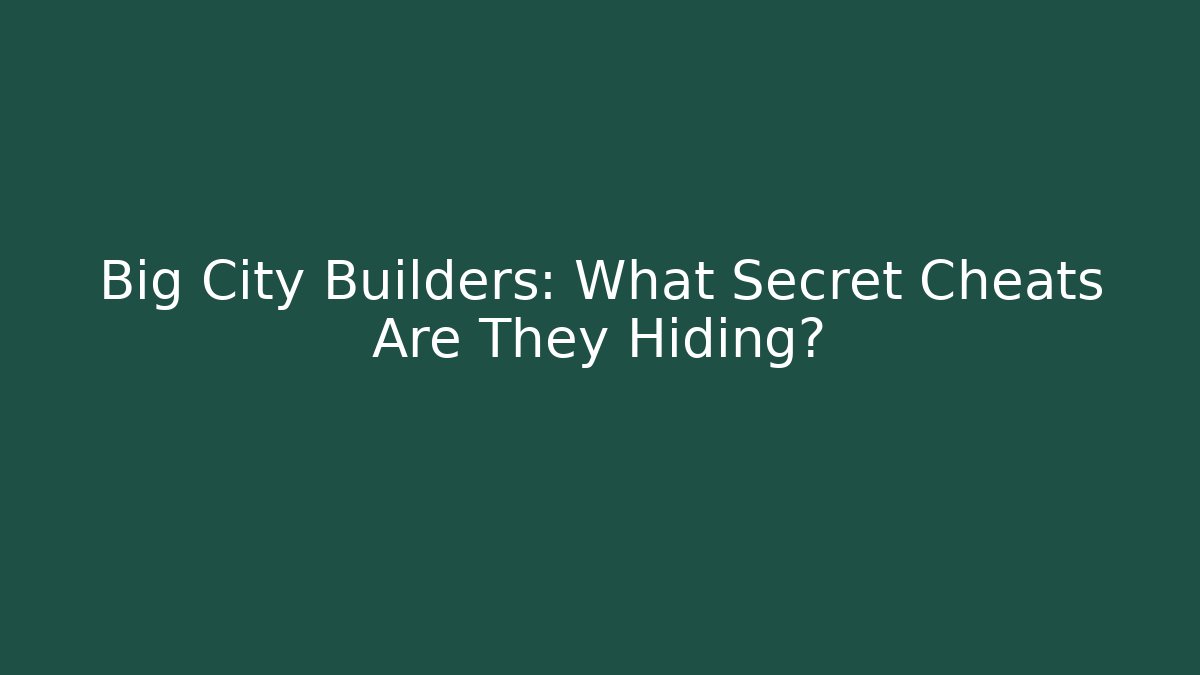 Big City Builders: What Secret Cheats Are They Hiding?
