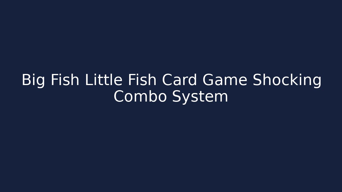 Big Fish Little Fish Card Game Shocking Combo System