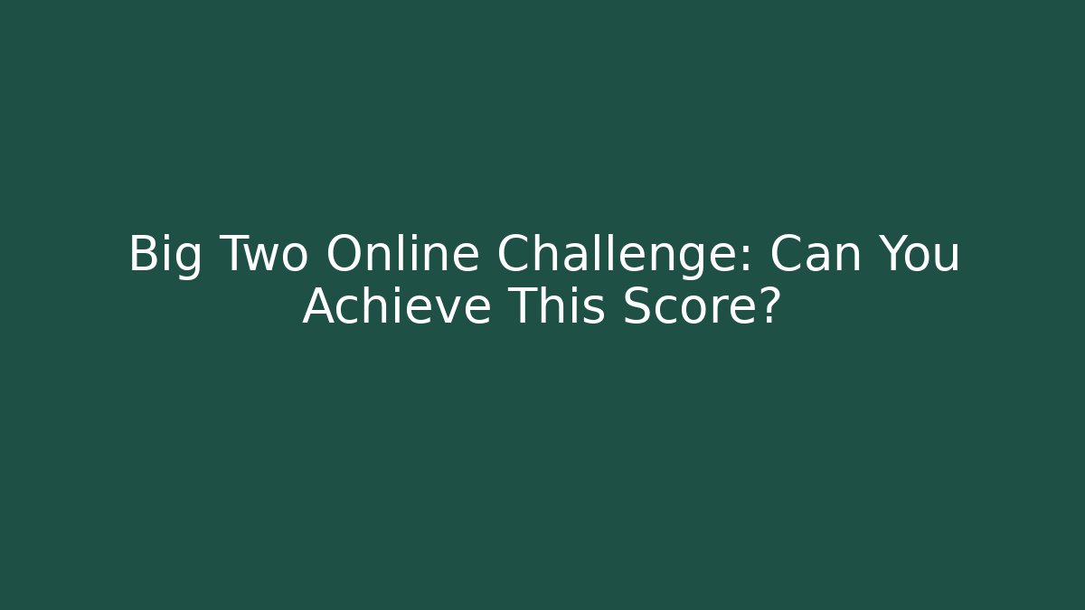 Big Two Online Challenge: Can You Achieve This Score?