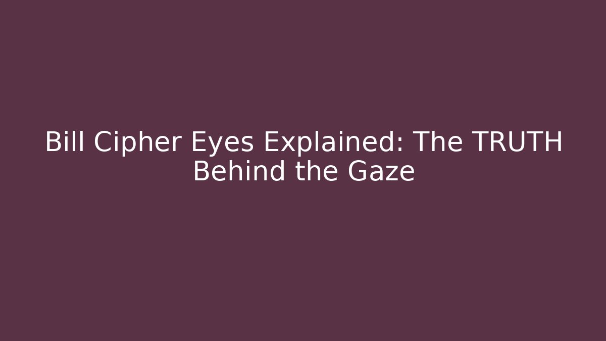 Bill Cipher Eyes Explained: The TRUTH Behind the Gaze