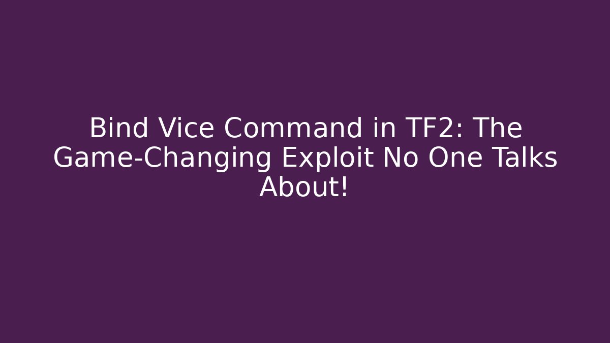 Bind Vice Command in TF2: The Game-Changing Exploit No One Talks About!